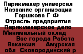 Парикмахер-универсал › Название организации ­ Горшкова Г.Ф. › Отрасль предприятия ­ Парикмахерское дело › Минимальный оклад ­ 40 000 - Все города Работа » Вакансии   . Амурская обл.,Сковородинский р-н